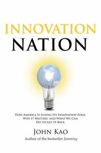 Innovation Nation : How America Is Losing Its Innovation Edge, Why It Matters, and What We Can Do...