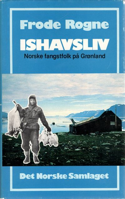 Ishavsliv. Norske fangstfolk på Grønland.