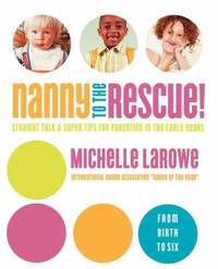 Nanny to the Rescue! : Straight Talk and Super Tips for Parenting in the Early Years