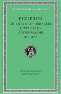 Euripides: Children of Heracles. Hippolytus. Andromache. Hecuba (Loeb Classical Library No. 484) by Euripides - 1995-07-04