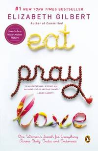 Eat, Pray, Love : One Woman&#039;s Search for Everything Across Italy, India and Indonesia by Elizabeth Gilbert - 2007