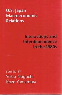 U. S. - Japan Macroeconomic Relations: Interactions And Interdependence In The 1980s. by Noguchi Yukio; Yamamura Kozo - 1996