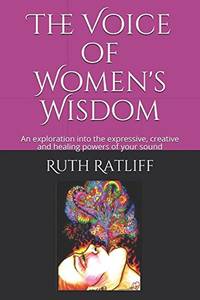 The Voice of Women's Wisdom: An exploration into the expressive, creative and healing powers...