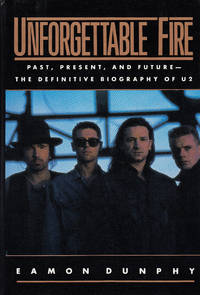 Unforgettable Fire Past, Present, and Future--The Definitive Biography of U2