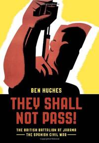 They Shall Not Pass: The British Battalion at Jarama - The Spanish Civil War