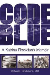 Code Blue : A Katrina Physician's Memoir