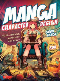 Manga Character Design: Faces, Fashions, Hairstyles & More! (with Over 800 Illustrations)