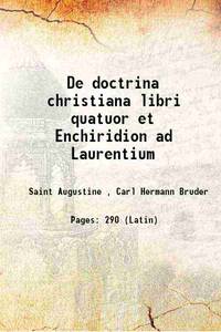 De doctrina christiana libri quatuor et Enchiridion ad Laurentium 1838 by S. Aurelii Augustini , Car. Herm. Bruder - 2016