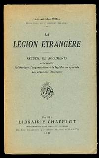 LA LEGION ETRANGERE: RECUEIL DE DOCUMENTS CONCERNANT L&#039;HISTORIQUE, L&#039;ORGANISATION ET LA LEGISLATION SPECIALE DES REGIMENTS ETRANGERS. by Morel, Lieutenant-Colonel. Ex-Capitaine au 1er Regiment Etranger - 1912