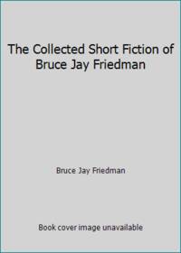 The Collected Short Fiction of Bruce Jay Friedman