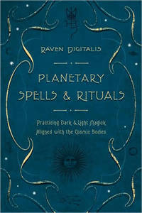 Planetary Spells and Rituals: Practicing Dark and Light Magick Aligned with the Cosmic Bodies