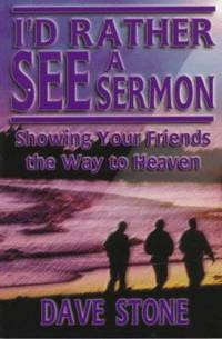 I'd Rather See a Sermon : Showing Your Friends the Way to Heaven