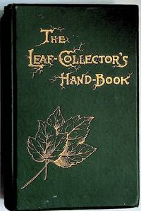 The Leaf-Collector's Hand-Book and Herbarium. An Aid in the Preservation and in the Classification of Specimen Leaves of the Trees of Northeastern America