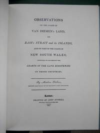 Observations on the Coasts of Van Diemen&#039;s Land, on Bass&#039;s Strait and its islands, and on part of the coasts of New South Wales; intended to accompany the charts of the late discoveries in those countries. by FLINDERS, Matthew - 1965