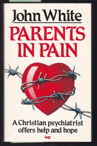 Parents in Pain : A Christian Psychiatrist Offers Help and Hope by White, John - 1985