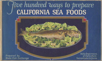 Five Hundred Ways to Prepare California Sea Foods. Compiled by State Fish Exchange, California Department of Agriculture