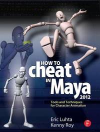 How to Cheat in Maya 2012: Tools and Techniques for Character Animation