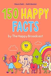 150 Happy Facts by The Happy Broadcast