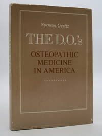 THE D. O.' S; Osteopathic Medicine in America (DJ Protected by a Brand New, Clear, Acid-Free...