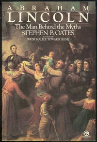 ABRAHAM LINCOLN The Man Behind the Myths by Oates, Stephen - 1985