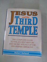 Jesus and the Third Temple: The Complete Guide to the Ancient History and Secret Rituals of the Red Heifer Ceremony by Reiland, Robert - 2007-01-10