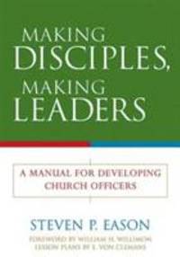Making Disciples, Making Leaders : A Manual for Developing Church Officers by Steven P. Eason - 2004