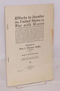 image of Efforts to involve the United States in war with Mexico. Speeches of Hon. J. Thos. Heflin of Alabama in the Senate of the United States. January 14, 15, 18, 21, 25, 28 and 31, February 17 and 18, March 2 and 3, 1927