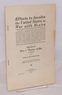 Efforts to involve the United States in war with Mexico. Speeches of Hon. J. Thos. Heflin of Alabama in the Senate of the United States. January 14, 15, 18, 21, 25, 28 and 31, February 17 and 18, March 2 and 3, 1927