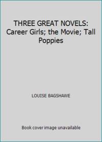 THREE GREAT NOVELS: Career Girls; the Movie; Tall Poppies by LOUISE BAGSHAWE - 2002