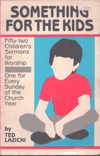 SOMETHING FOR THE KIDS Fifty-Two Children's Sermons for Worship