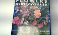 Flowers Rediscovered: New Ideas About Using and Enjoying Flowers