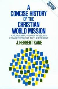 A Concise History of the Christian World Mission: A Panoramic View of Missions from Pentecost to...
