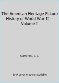The American Heritage Picture History of World War II Volume I