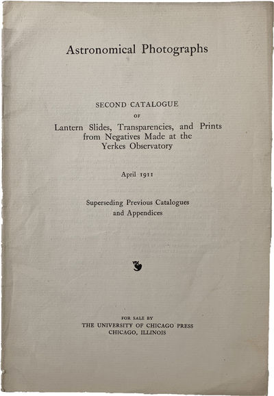 Astronomical Photographs. Second Catalogue of Lantern Slides, Transparencies, and Prints from Negatives Made at the Yerkes Observatory. April 1911. Superseding Previous Catalogues and Appendices.