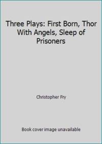 Three Plays: First Born, Thor With Angels, Sleep of Prisoners