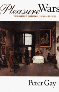 Pleasure Wars : The Bourgeois Experience: Victoria to Freud by Peter Gay - 1998