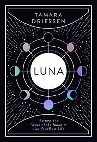 Luna: Harness the Power of the Moon to Live Your Best Life