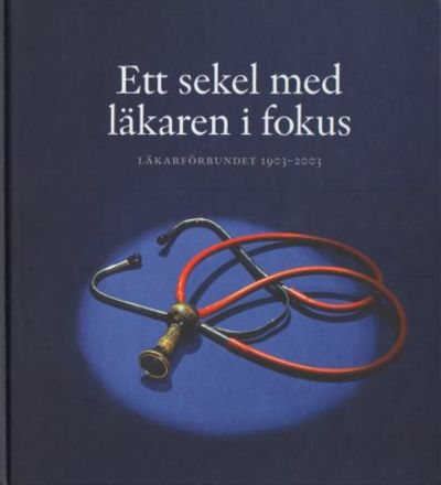 Ett sekel med läkaren i fokus. Läkarförbundet…