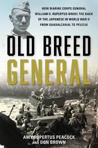 Old Breed General : How Marine Corps General William H. Rupertus Broke the Back of the Japanese...