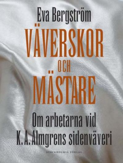 Väverskor och mästare. Om arbetarna vid K. A.…