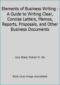 image of Elements of Business Writing : A Guide to Writing Clear, Concise Letters, Memos, Reports, Proposals, and Other Business Documents