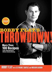 Bobby Flay's Throwdown!: More Than 100 Recipes from Food Network's Ultimate Cooking Challenge: A...