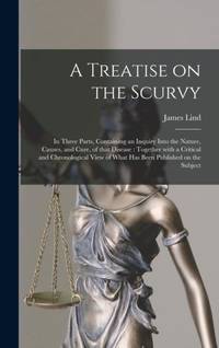 A Treatise on the Scurvy : in Three Parts, Containing an Inquiry Into the Nature, Causes, and...