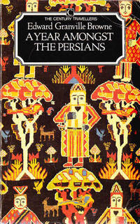 A Year amongst the Persians: Impressions as to the Life, Character & Thought of the People of Persia, Received during Twelve Months' Residence in That Country in the Years 1887-1888