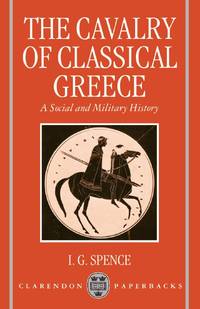 The Cavalry of Classical Greece: A Social and Military History with Particular Reference to Athens
