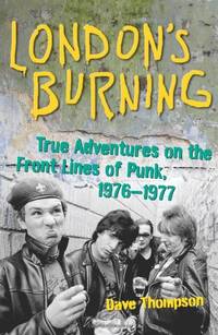 London's Burning: True Adventures on the Front Lines of Punk, 1976&acirc;1977