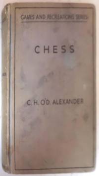 Games and Recreatons Series : Chess by Alexander, C H O&#39;D - 1937