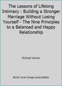 Lessons of Lifelong Intimacy : Building a Stronger Marriage Without Losing Yourself--The 9...