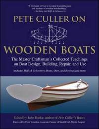 Pete Culler on Wooden Boats: The Master Craftsman's Collected Teachings on Boat Design,...