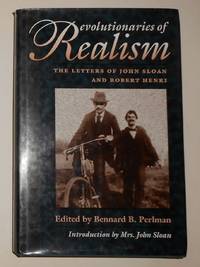 Revolutionaries of Realism - The Letters of John Sloan and Robert Henri